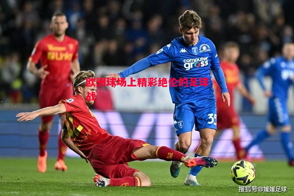 欧洲球场上精彩绝伦的足球战 欧洲球场上精彩绝伦的足球战