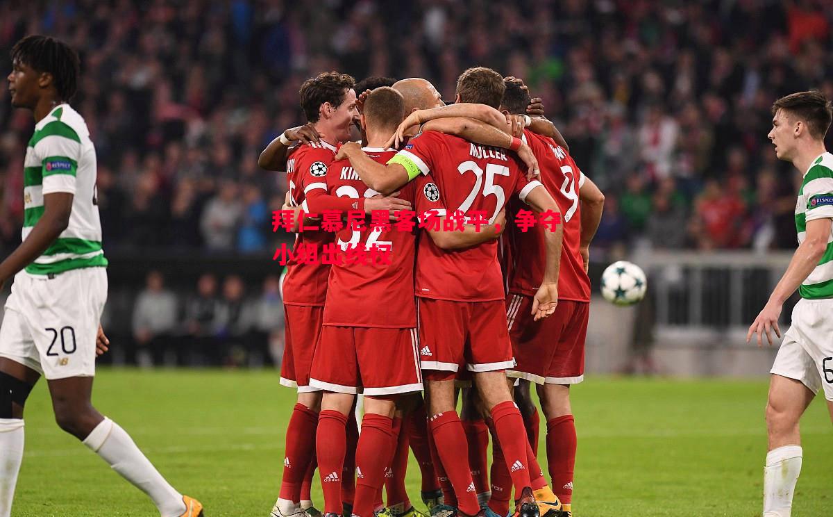 拜仁慕尼黑客场战平,争夺小组出线权 拜仁慕尼黑客场战平,争夺小组出线权