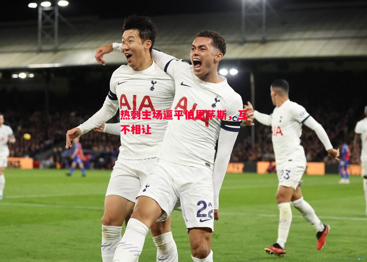 热刺主场逼平伯恩茅斯,互不相让 热刺主场逼平伯恩茅斯,互不相让