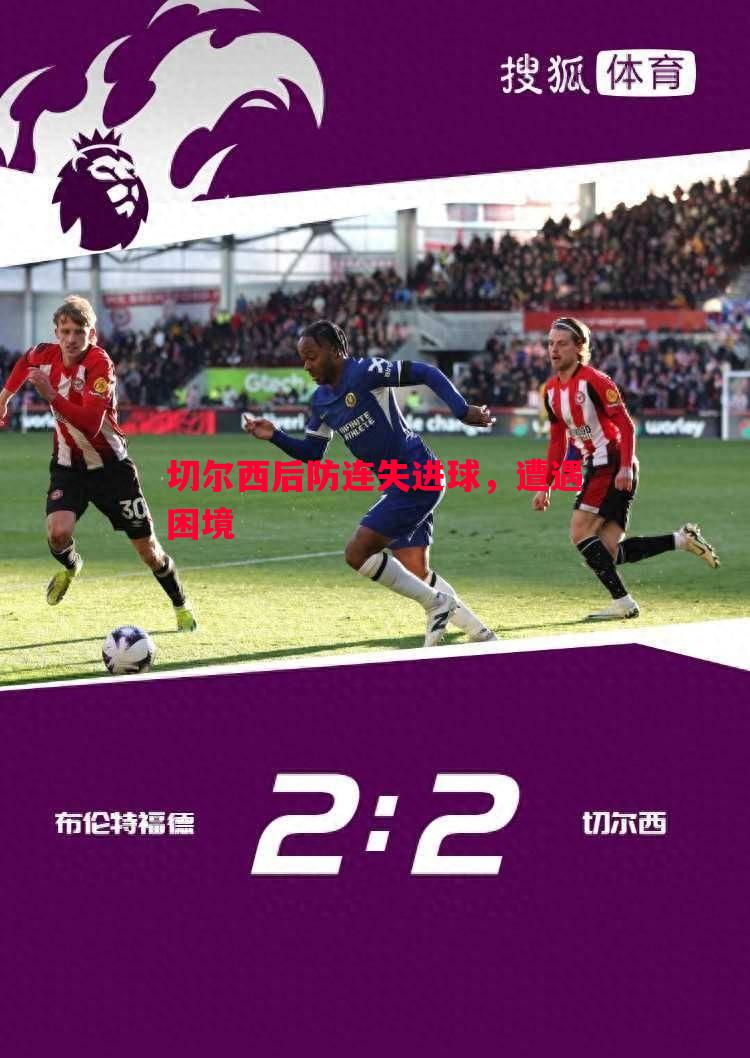 切尔西后防连失进球,遭遇困境 切尔西后防连失进球,遭遇困境