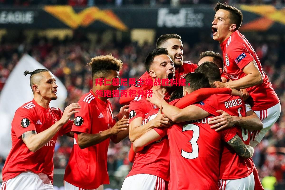 拜仁慕尼黑主场战胜科隆,领跑德丙积分榜 拜仁慕尼黑主场战胜科隆,领跑德丙积分榜