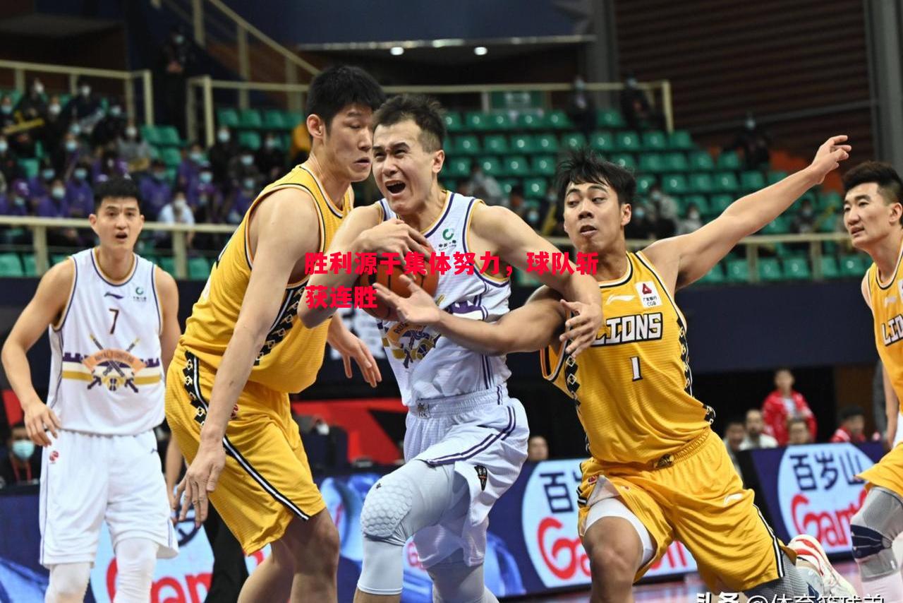 胜利源于集体努力,球队斩获连胜 胜利源于集体努力,球队斩获连胜