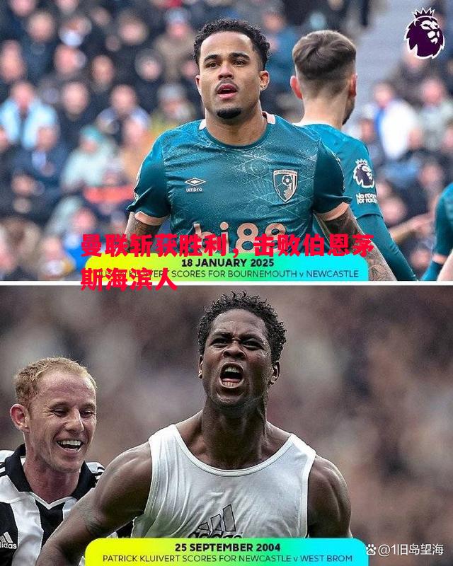 曼联斩获胜利,击败伯恩茅斯海滨人 曼联斩获胜利,击败伯恩茅斯海滨人