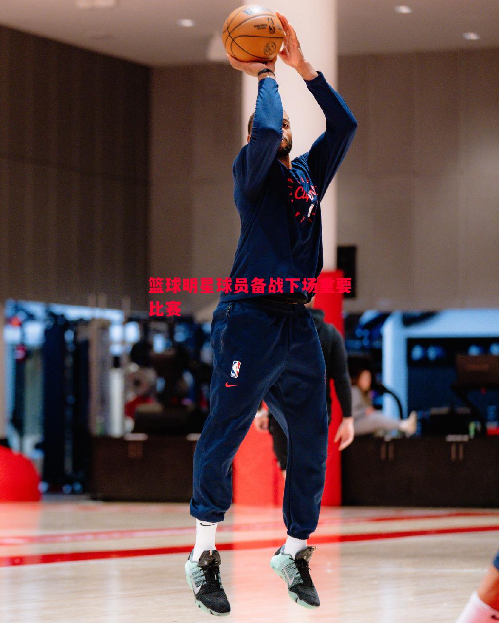 篮球明星球员备战下场重要比赛 篮球明星球员备战下场重要比赛