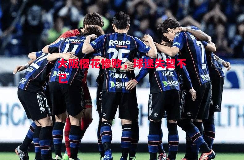 大阪樱花惨败,球迷失望不已 大阪樱花惨败,球迷失望不已