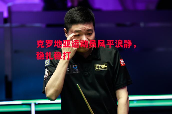 克罗地亚运动员风平浪静,稳扎稳打 克罗地亚运动员风平浪静,稳扎稳打