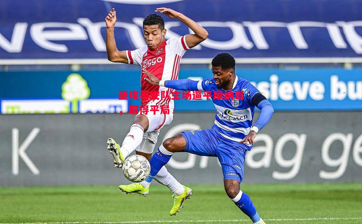 圣埃蒂安队主场逼平摩纳哥,取得平局 圣埃蒂安队主场逼平摩纳哥,取得平局