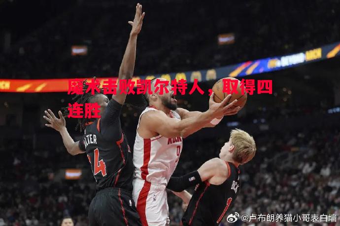 魔术击败凯尔特人,取得四连胜 魔术击败凯尔特人,取得四连胜