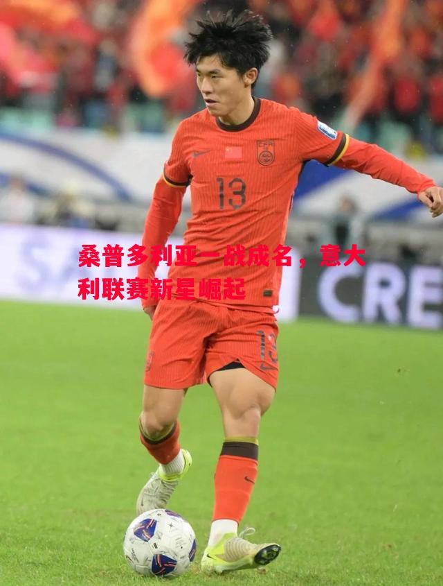 桑普多利亚一战成名,意大利联赛新星崛起 桑普多利亚一战成名,意大利联赛新星崛起