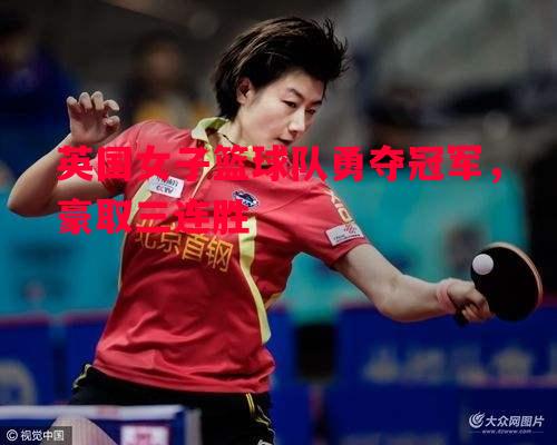 英国女子篮球队勇夺冠军,豪取三连胜 英国女子篮球队勇夺冠军,豪取三连胜