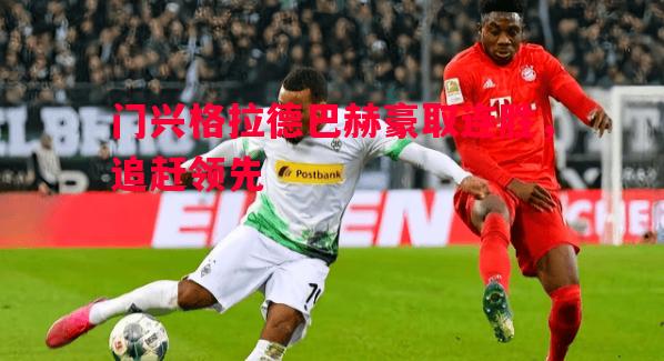 门兴格拉德巴赫豪取连胜,追赶领先 门兴格拉德巴赫豪取连胜,追赶领先