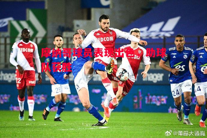 摩纳哥球员表现出色,助球队获胜 摩纳哥球员表现出色,助球队获胜