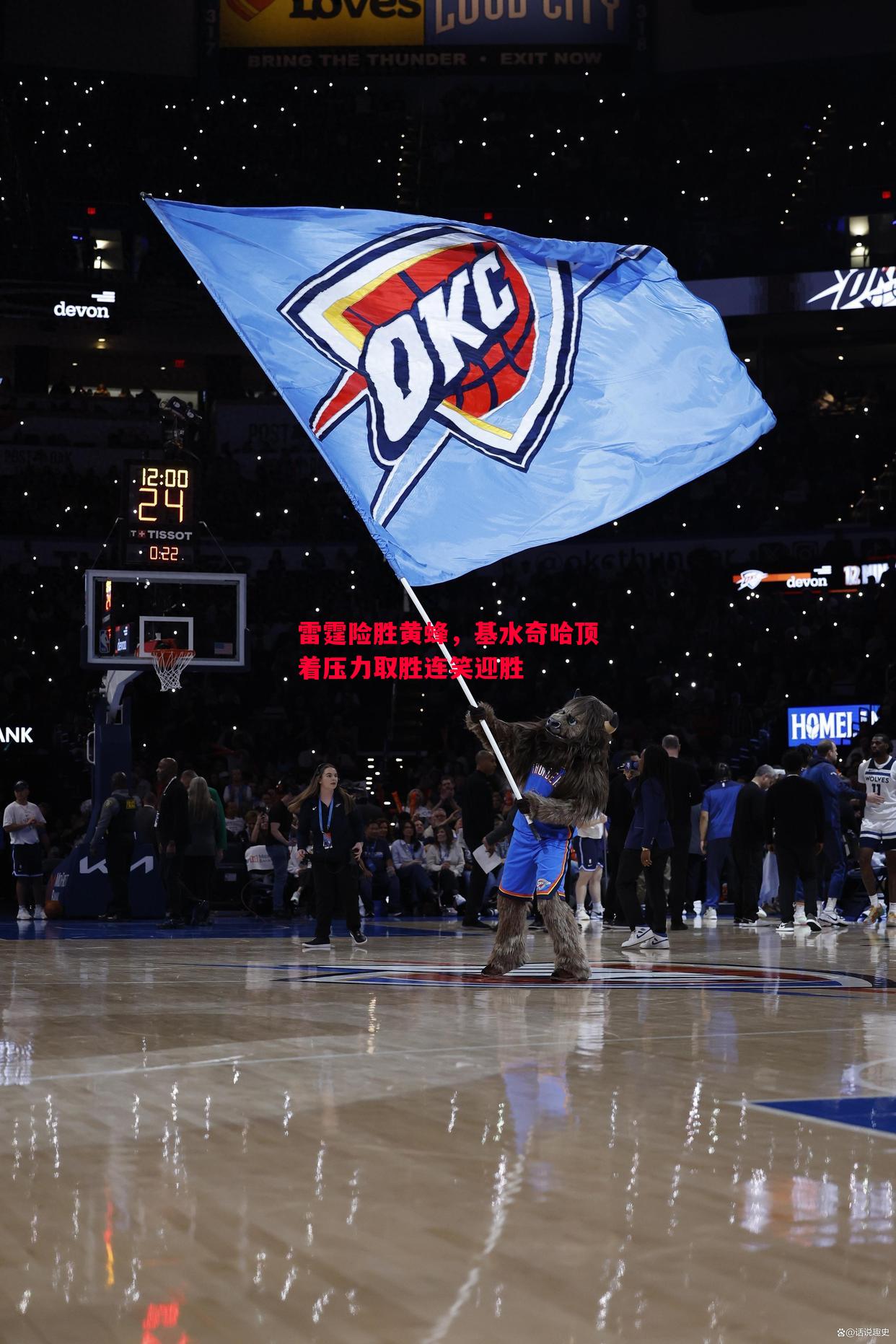 雷霆险胜黄蜂,基水奇哈顶着压力取胜连笑迎胜 雷霆险胜黄蜂,基水奇哈顶着压力取胜连笑迎胜