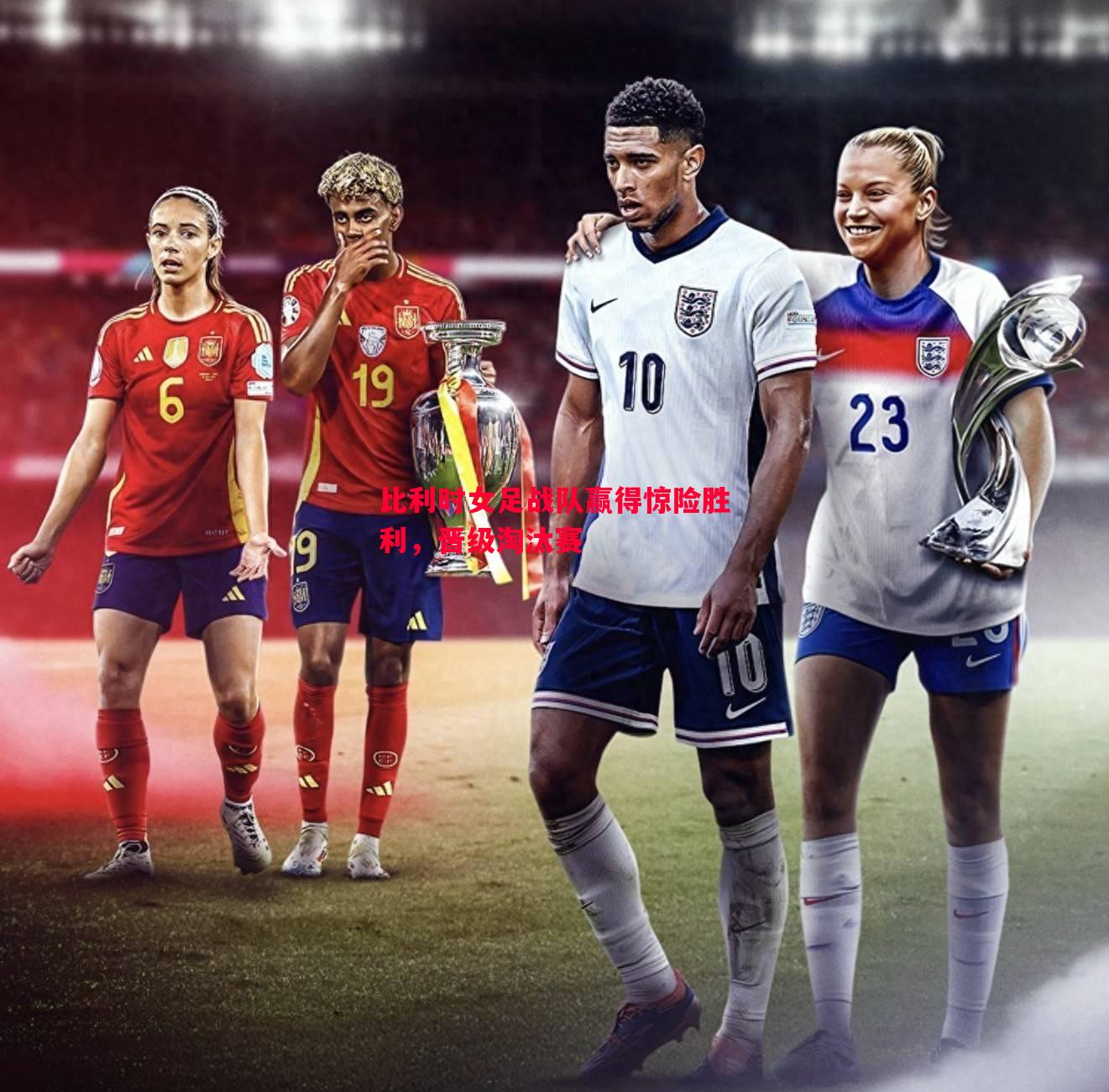 比利时女足战队赢得惊险胜利,晋级淘汰赛 比利时女足战队赢得惊险胜利,晋级淘汰赛