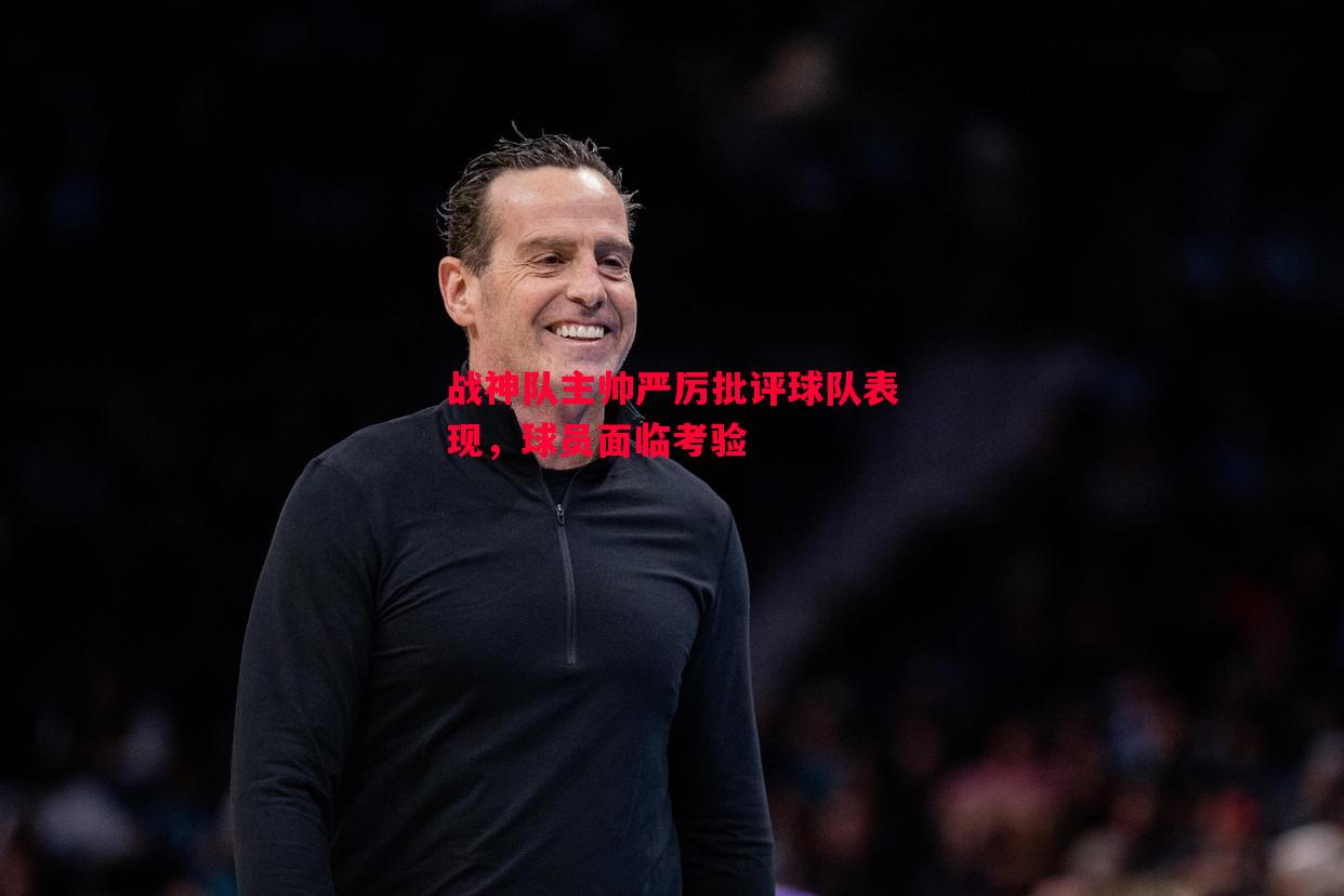 战神队主帅严厉批评球队表现,球员面临考验 战神队主帅严厉批评球队表现,球员面临考验