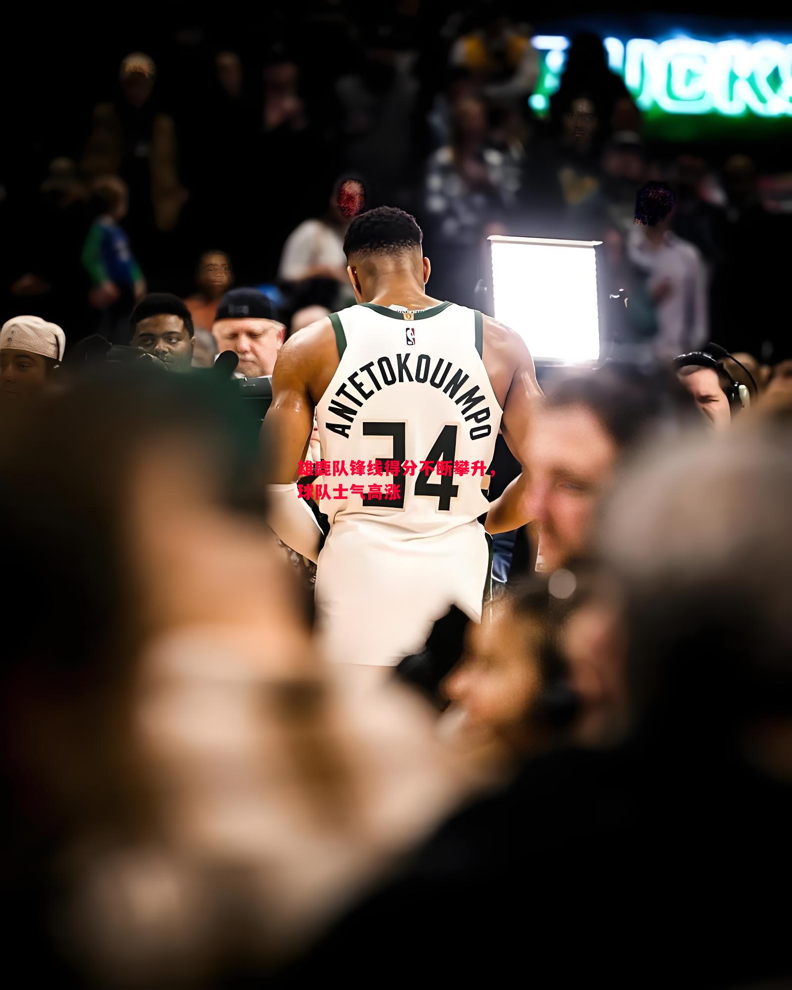 雄鹿队锋线得分不断攀升,球队士气高涨 雄鹿队锋线得分不断攀升,球队士气高涨