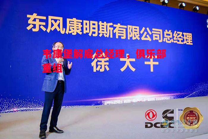 德信体育-韦康堡解雇总经理，俱乐部重组