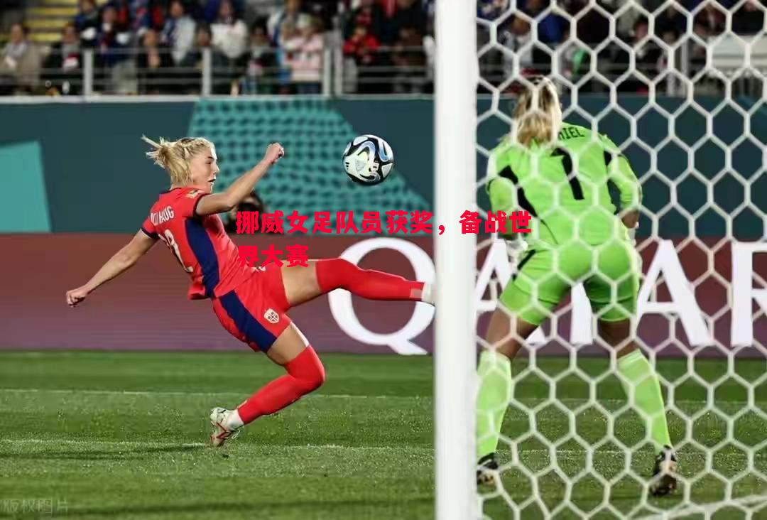 挪威女足队员获奖,备战世界大赛 挪威女足队员获奖,备战世界大赛