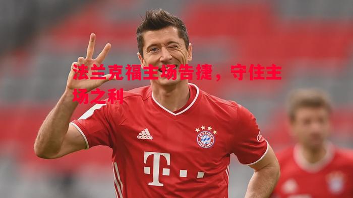法兰克福主场告捷,守住主场之利 法兰克福主场告捷,守住主场之利