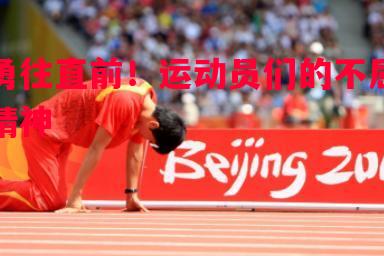 勇往直前!运动员们的不屈精神 勇往直前!运动员们的不屈精神