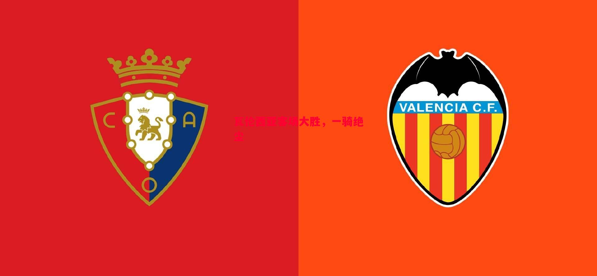 瓦伦西亚客场大胜,一骑绝尘 瓦伦西亚客场大胜,一骑绝尘