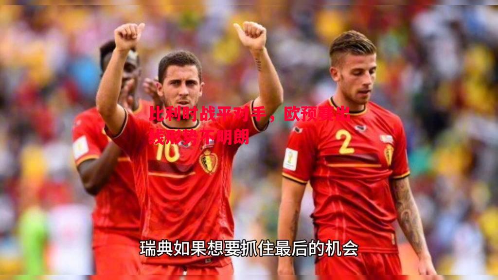 比利时战平对手,欧预赛出线形势不明朗 比利时战平对手,欧预赛出线形势不明朗