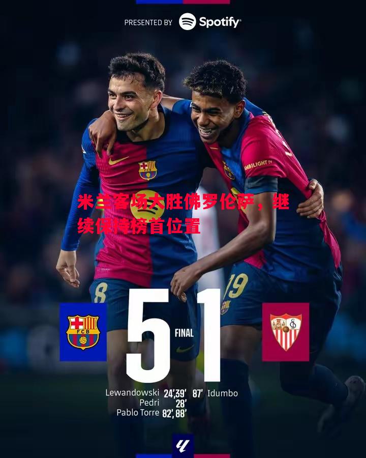 米兰客场大胜佛罗伦萨,继续保持榜首位置 米兰客场大胜佛罗伦萨,继续保持榜首位置